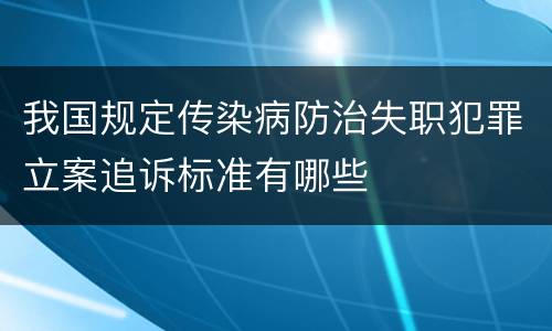 我国规定传染病防治失职犯罪立案追诉标准有哪些