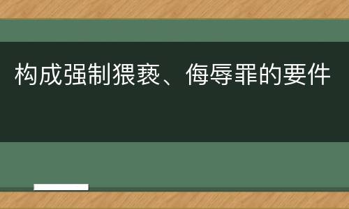 构成强制猥亵、侮辱罪的要件