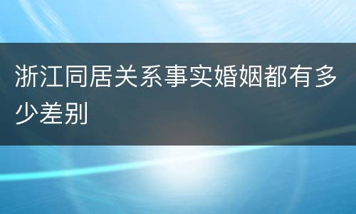 浙江同居关系事实婚姻都有多少差别