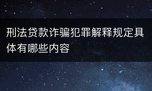 刑法贷款诈骗犯罪解释规定具体有哪些内容