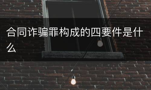 合同诈骗罪构成的四要件是什么