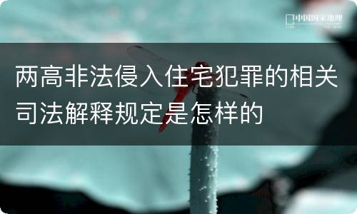 两高非法侵入住宅犯罪的相关司法解释规定是怎样的