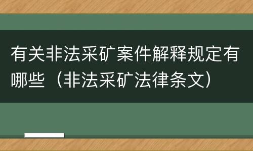 有关非法采矿案件解释规定有哪些（非法采矿法律条文）