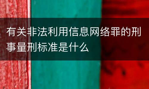 有关非法利用信息网络罪的刑事量刑标准是什么