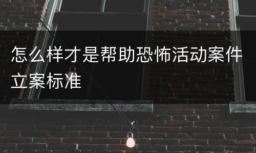 怎么样才是帮助恐怖活动案件立案标准