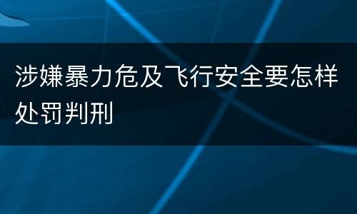 涉嫌暴力危及飞行安全要怎样处罚判刑