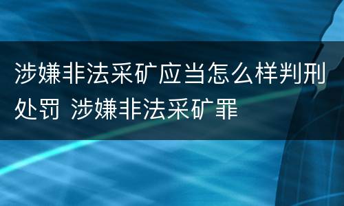 涉嫌非法采矿应当怎么样判刑处罚 涉嫌非法采矿罪