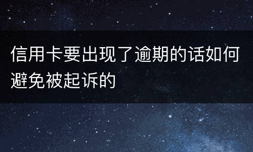 信用卡要出现了逾期的话如何避免被起诉的