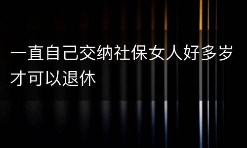 一直自己交纳社保女人好多岁才可以退休