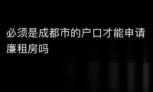 必须是成都市的户口才能申请廉租房吗