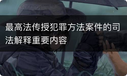 最高法传授犯罪方法案件的司法解释重要内容