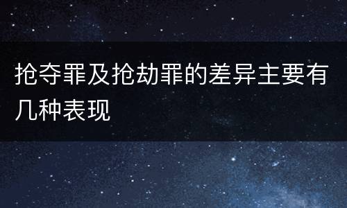 抢夺罪及抢劫罪的差异主要有几种表现