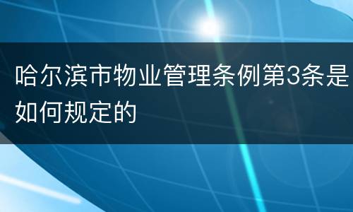 哈尔滨市物业管理条例第3条是如何规定的