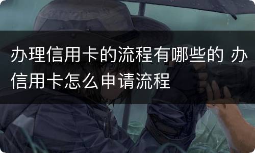 办理信用卡的流程有哪些的 办信用卡怎么申请流程