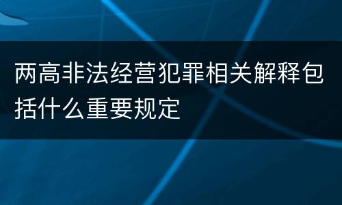 两高非法经营犯罪相关解释包括什么重要规定