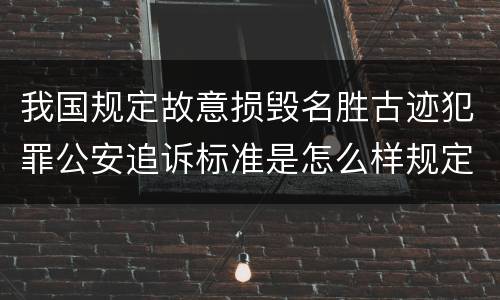 我国规定故意损毁名胜古迹犯罪公安追诉标准是怎么样规定