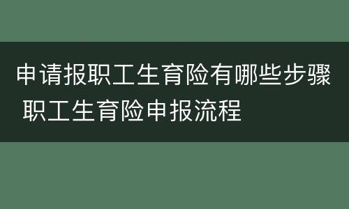 申请报职工生育险有哪些步骤 职工生育险申报流程