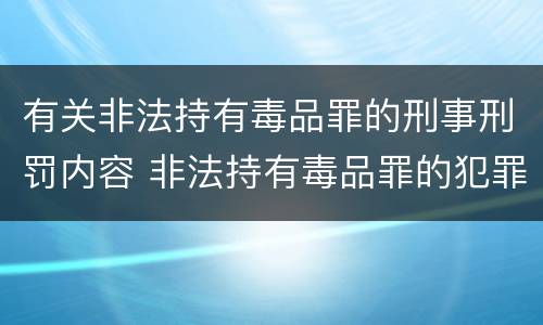 有关非法持有毒品罪的刑事刑罚内容 非法持有毒品罪的犯罪构成