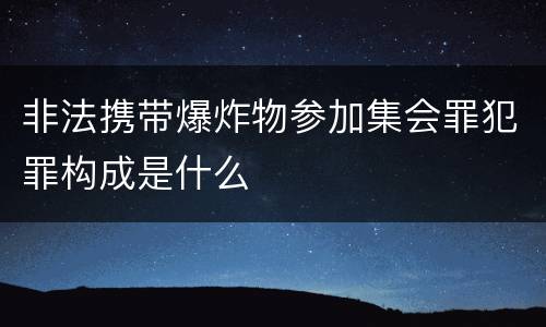 非法携带爆炸物参加集会罪犯罪构成是什么