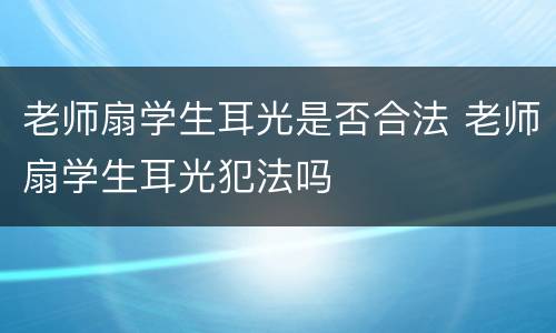 老师扇学生耳光是否合法 老师扇学生耳光犯法吗