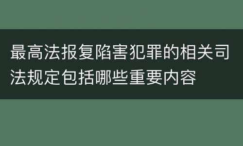 最高法报复陷害犯罪的相关司法规定包括哪些重要内容