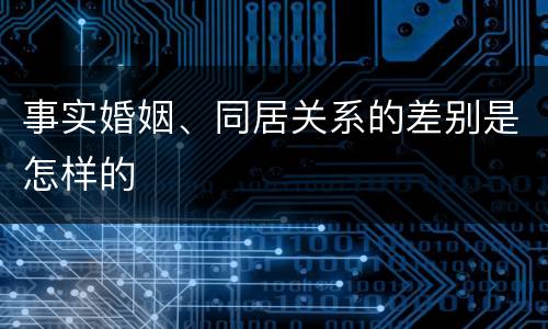 事实婚姻、同居关系的差别是怎样的