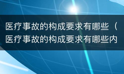 医疗事故的构成要求有哪些（医疗事故的构成要求有哪些内容）