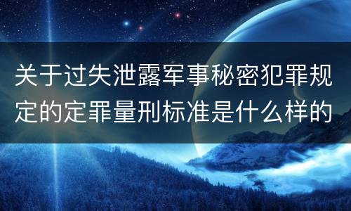 关于过失泄露军事秘密犯罪规定的定罪量刑标准是什么样的