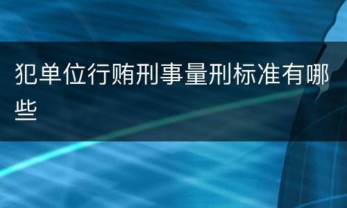 犯单位行贿刑事量刑标准有哪些