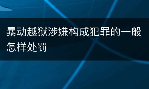 暴动越狱涉嫌构成犯罪的一般怎样处罚