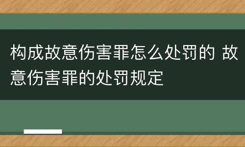 构成故意伤害罪怎么处罚的 故意伤害罪的处罚规定