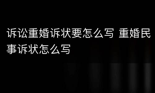 诉讼重婚诉状要怎么写 重婚民事诉状怎么写