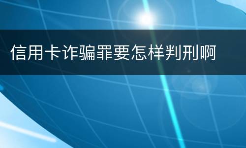 信用卡诈骗罪要怎样判刑啊