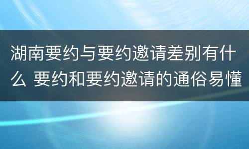 湖南要约与要约邀请差别有什么 要约和要约邀请的通俗易懂例子