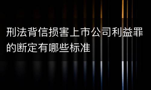 刑法背信损害上市公司利益罪的断定有哪些标准