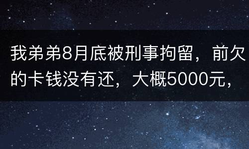 我弟弟8月底被刑事拘留，前欠的卡钱没有还，大概5000元，会被起诉信用卡诈骗吗