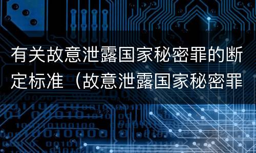 有关故意泄露国家秘密罪的断定标准（故意泄露国家秘密罪立案标准是）