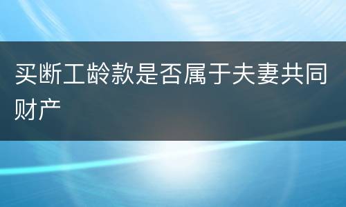 买断工龄款是否属于夫妻共同财产