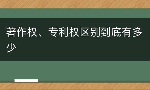 著作权、专利权区别到底有多少