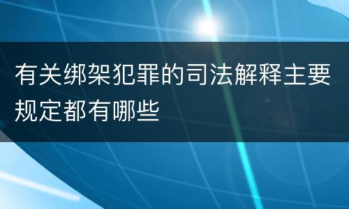 有关绑架犯罪的司法解释主要规定都有哪些