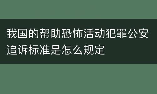 我国的帮助恐怖活动犯罪公安追诉标准是怎么规定