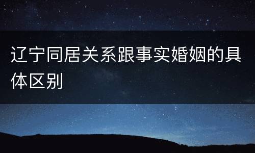 辽宁同居关系跟事实婚姻的具体区别