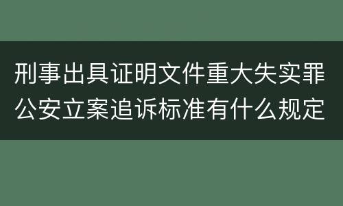 刑事出具证明文件重大失实罪公安立案追诉标准有什么规定