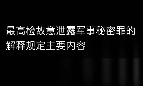 最高检故意泄露军事秘密罪的解释规定主要内容