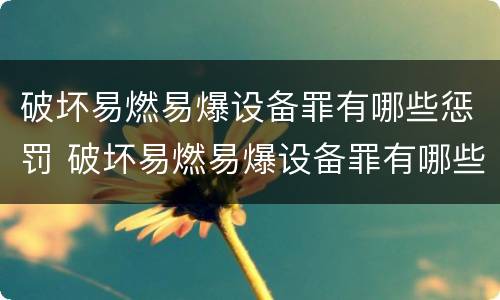 破坏易燃易爆设备罪有哪些惩罚 破坏易燃易爆设备罪有哪些惩罚措施