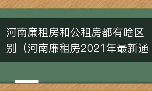 河南廉租房和公租房都有啥区别（河南廉租房2021年最新通知）