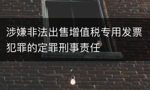 涉嫌非法出售增值税专用发票犯罪的定罪刑事责任