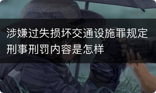 涉嫌过失损坏交通设施罪规定刑事刑罚内容是怎样