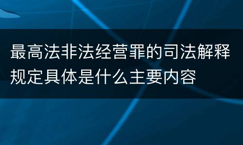 最高法非法经营罪的司法解释规定具体是什么主要内容