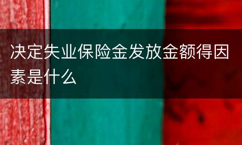 决定失业保险金发放金额得因素是什么